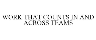 WORK THAT COUNTS IN AND ACROSS TEAMS