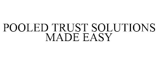 POOLED TRUST SOLUTIONS MADE EASY