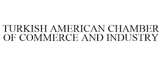 TURKISH AMERICAN CHAMBER OF COMMERCE AND INDUSTRY