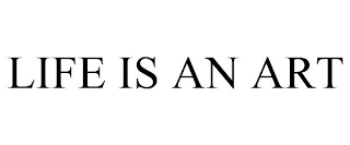 LIFE IS AN ART