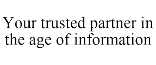 YOUR TRUSTED PARTNER IN THE AGE OF INFORMATION