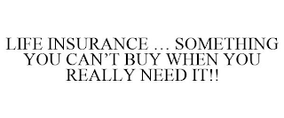 LIFE INSURANCE ... SOMETHING YOU CAN'T BUY WHEN YOU REALLY NEED IT!!