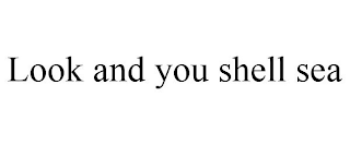 LOOK AND YOU SHELL SEA