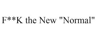 F**K THE NEW "NORMAL"