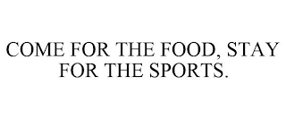 COME FOR THE FOOD, STAY FOR THE SPORTS.