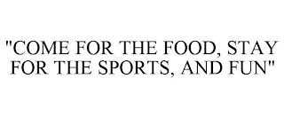 "COME FOR THE FOOD, STAY FOR THE SPORTS, AND FUN"