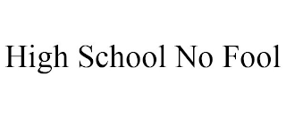HIGH SCHOOL NO FOOL