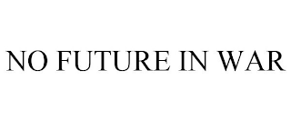 NO FUTURE IN WAR