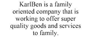 KARLBEN IS A FAMILY ORIENTED COMPANY THAT IS WORKING TO OFFER SUPER QUALITY GOODS AND SERVICES TO FAMILY.