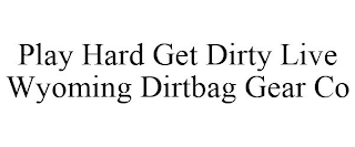 PLAY HARD GET DIRTY LIVE WYOMING DIRTBAG GEAR CO