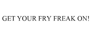 GET YOUR FRY FREAK ON!