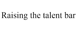RAISING THE TALENT BAR