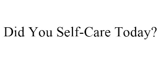 DID YOU SELF-CARE TODAY?