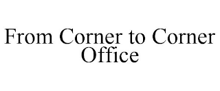 FROM CORNER TO CORNER OFFICE