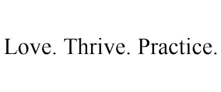 LOVE. THRIVE. PRACTICE.