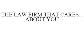 THE LAW FIRM THAT CARES... ABOUT YOU