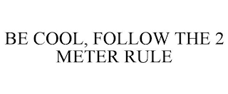 BE COOL, FOLLOW THE 2 METER RULE