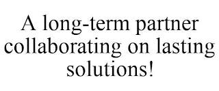 A LONG-TERM PARTNER COLLABORATING ON LASTING SOLUTIONS!