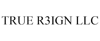 TRUE R3IGN LLC