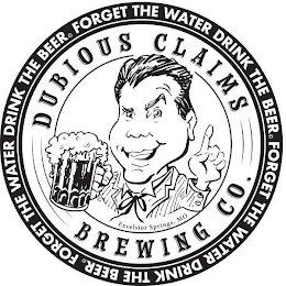 DUBIOUS CLAIMS BREWING CO. EXCELSIOR SPRINGS, MO FORGET THE WATER DRINK THE BEER.