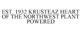 EST. 1932 KRUSTEAZ HEART OF THE NORTHWEST PLANT POWERED