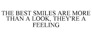 THE BEST SMILES ARE MORE THAN A LOOK, THEY'RE A FEELING