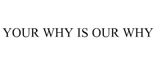 YOUR WHY IS OUR WHY