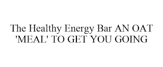 THE HEALTHY ENERGY BAR AN OAT 'MEAL' TOGET YOU GOING