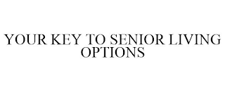 YOUR KEY TO SENIOR LIVING OPTIONS