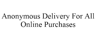 ANONYMOUS DELIVERY FOR ALL ONLINE PURCHASES