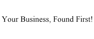 YOUR BUSINESS, FOUND FIRST!