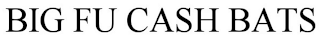 BIG FU CASH BATS