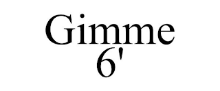 GIMME 6'