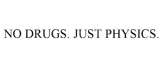 NO DRUGS. JUST PHYSICS.