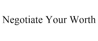 NEGOTIATE YOUR WORTH