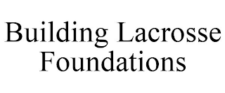 BUILDING LACROSSE FOUNDATIONS