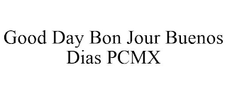 GOOD DAY BON JOUR BUENOS DIAS PCMX