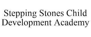 STEPPING STONES CHILD DEVELOPMENT ACADEMY