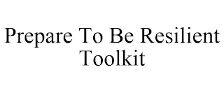 PREPARE TO BE RESILIENT TOOLKIT