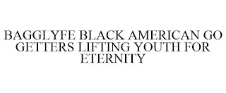 BAGGLYFE BLACK AMERICAN GO GETTERS LIFTING YOUTH FOR ETERNITY