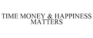 TIME MONEY & HAPPINESS MATTERS