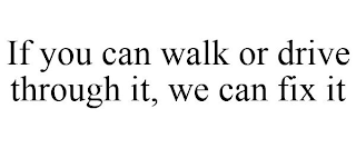 IF YOU CAN WALK OR DRIVE THROUGH IT, WE CAN FIX IT