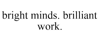 BRIGHT MINDS. BRILLIANT WORK.