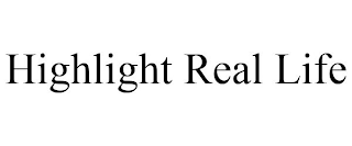 HIGHLIGHT REAL LIFE