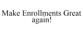 MAKE ENROLLMENTS GREAT AGAIN!