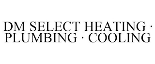 DM SELECT HEATING · PLUMBING · COOLING