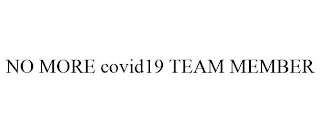 NO MORE COVID19 TEAM MEMBER