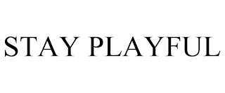 STAY PLAYFUL