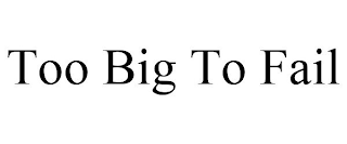 TOO BIG TO FAIL