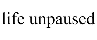 LIFE UNPAUSED